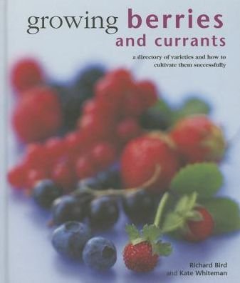 Growing Berries and Currants: A Directory of Varieties and How to Cultivate Them Successfully - Richard Bird - Bøker - Anness Publishing - 9780754830955 - 30. september 2015