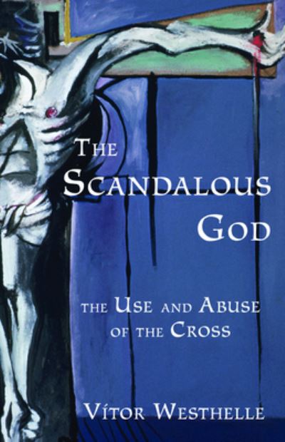 Cover for Vitor Westhelle · The Scandalous God: The Use and Abuse of the Cross (Paperback Book) (2006)