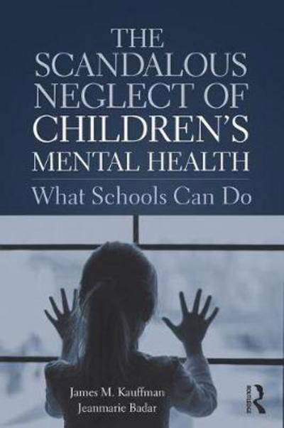 Cover for Kauffman, James M. (University of Virginia, USA) · The Scandalous Neglect of Children’s Mental Health: What Schools Can Do (Paperback Book) (2018)