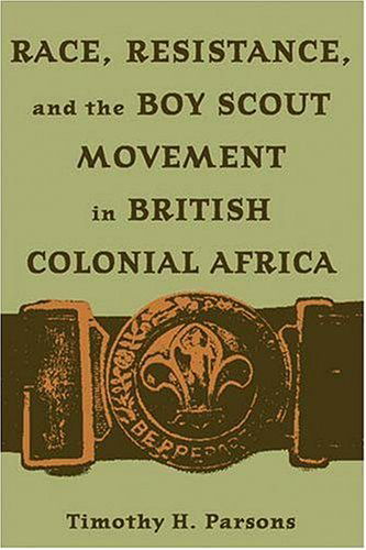 Cover for Timothy H. Parsons · Race, Resistance, and the Boy Scout Movement in British Colonial Africa (Hardcover Book) (2004)