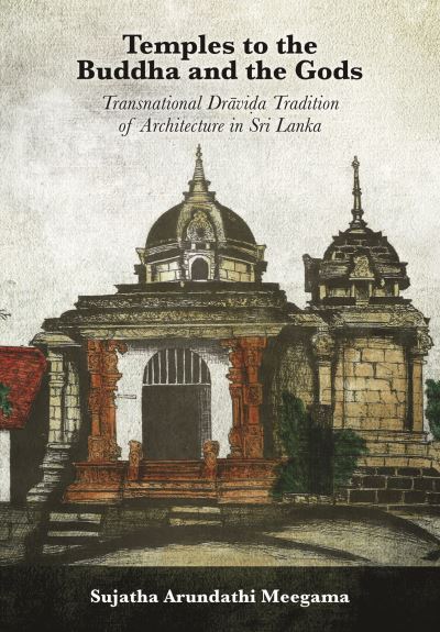 Cover for Sujatha Arundathi Meegama · Temples to the Buddha and the Gods: Transnational Dravida Tradition of Architecture in Sri Lanka (Hardcover Book) (2024)