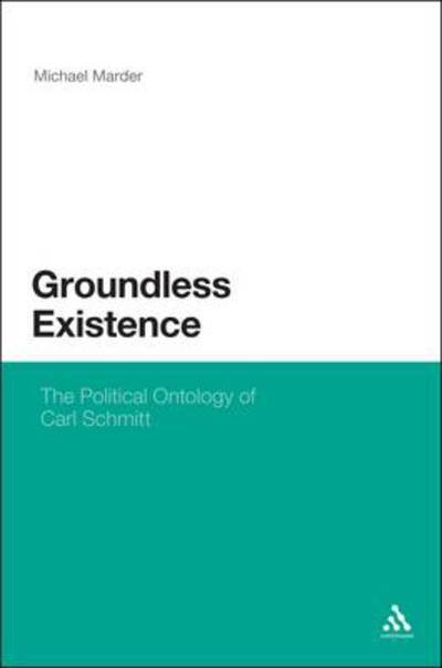 Cover for Dr. Michael Marder · Groundless Existence: The Political Ontology of Carl Schmitt (Hardcover Book) [1st edition] (2010)
