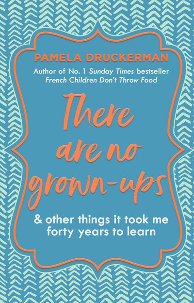 Cover for Pamela Druckerman · There Are No Grown-Ups: A midlife coming-of-age story (Hardcover Book) (2018)