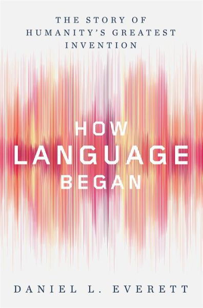 Cover for Daniel L. Everett · How Language Began - The Story of Humanity's Greatest Invention (Hardcover Book) (2017)