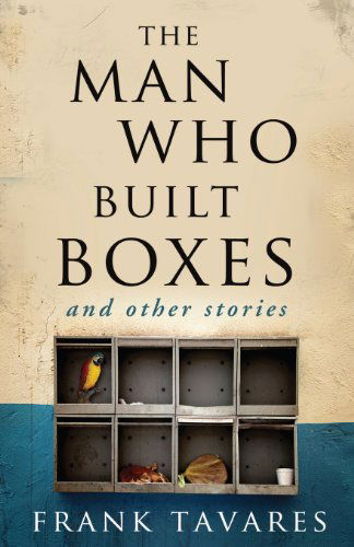 Cover for Frank Tavares · The Man Who Built Boxes and Other Stories (Paperback Book) (2013)