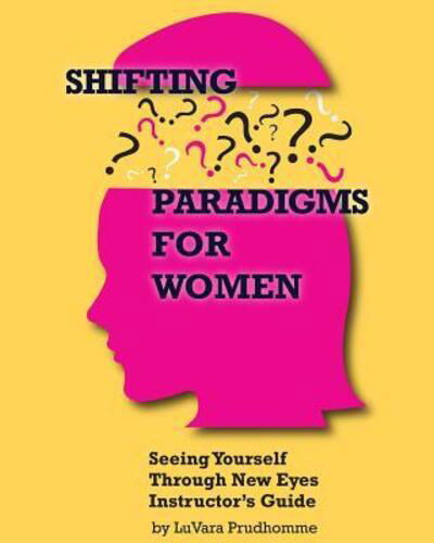 Cover for LuVara Prudhomme · Shifting Paradigms For Women Seeing Yourself Through New Eyes Instructor Guide (Paperback Bog) (2016)