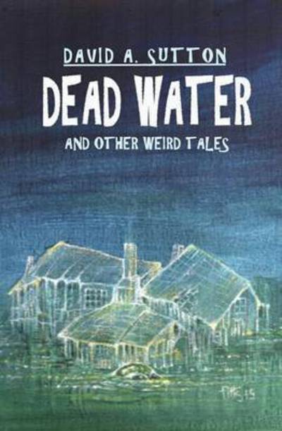 Cover for David a Sutton · Dead Water and Other Weird Tales (Paperback Book) (2015)