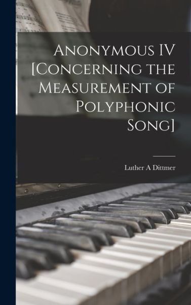 Cover for Luther A Dittmer · Anonymous IV [concerning the Measurement of Polyphonic Song] (Innbunden bok) (2021)