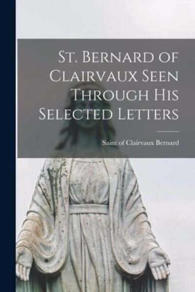 St. Bernard of Clairvaux Seen Through His Selected Letters - Of Clairvaux Saint Bernard - Libros - Hassell Street Press - 9781014126955 - 9 de septiembre de 2021