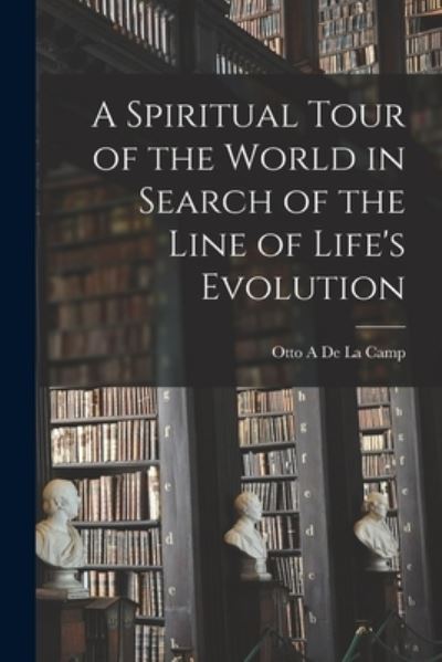 Cover for Otto a De La Camp · A Spiritual Tour of the World in Search of the Line of Life's Evolution [microform] (Paperback Book) (2021)