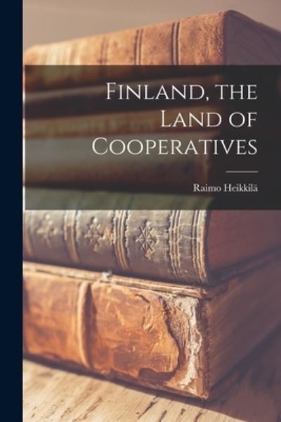 Cover for Raimo Heikkila? · Finland, the Land of Cooperatives (Paperback Book) (2021)