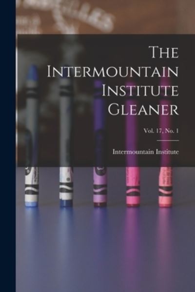 Cover for Intermountain Institute · The Intermountain Institute Gleaner; Vol. 17, No. 1 (Paperback Book) (2021)