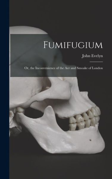 Cover for John Evelyn · Fumifugium; or, the Inconvenience of the Aer and Smoake of London (Buch) (2022)