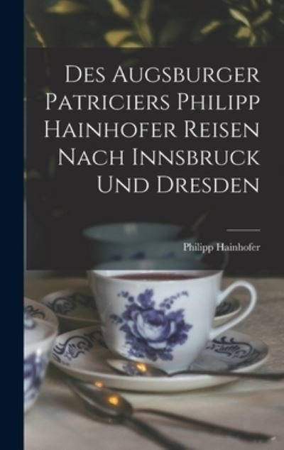 Cover for Philipp Hainhofer · Des Augsburger Patriciers Philipp Hainhofer Reisen Nach Innsbruck und Dresden (Book) (2022)