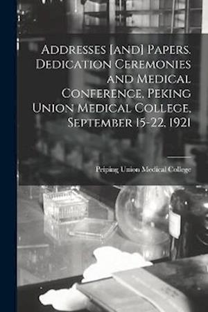 Cover for Peiping Union Medical College · Addresses [and] Papers. Dedication Ceremonies and Medical Conference, Peking Union Medical College, September 15-22 1921 (Book) (2022)