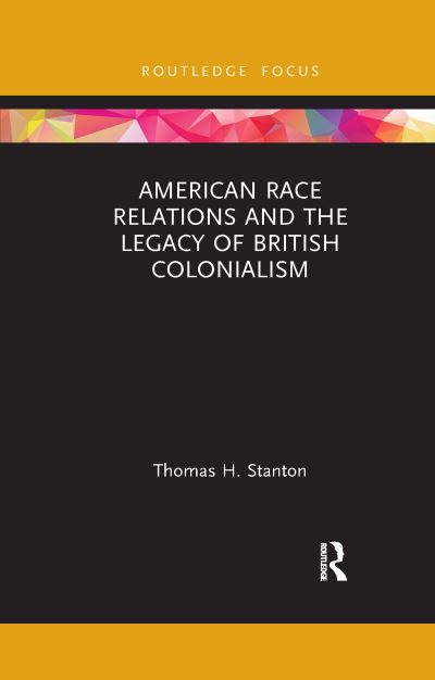 American Race Relations and the Legacy of British Colonialism - Stanton, Thomas H. (Johns Hopkins University, USA) - Książki - Taylor & Francis Ltd - 9781032173955 - 30 września 2021