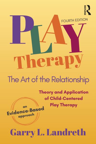 Cover for Landreth, Garry L. (University of North Texas, USA) · Play Therapy: The Art of the Relationship (Paperback Book) (2023)