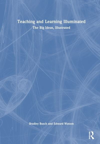 Cover for Bradley Busch · Teaching &amp; Learning Illuminated: The Big Ideas, Illustrated (Inbunden Bok) (2023)