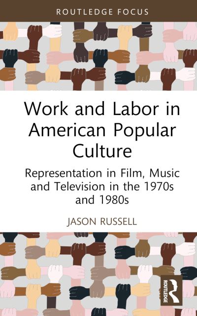 Cover for Jason Russell · Work and Labor in American Popular Culture: Representation in Film, Music and Television in the 1970s and 1980s - Global Perspectives on Work and Labor (Hardcover Book) (2024)