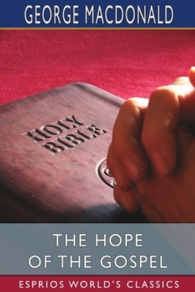 The Hope of the Gospel (Esprios Classics) - George Macdonald - Bøger - Blurb - 9781034715955 - 6. maj 2024