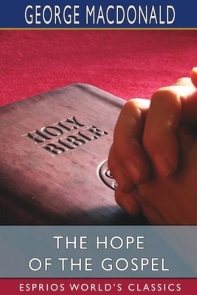 The Hope of the Gospel (Esprios Classics) - George Macdonald - Books - Blurb - 9781034715955 - March 20, 2024