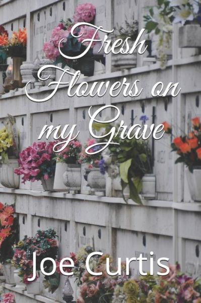 Cover for Joe Curtis · Fresh Flowers on my Grave (Paperback Book) (2019)