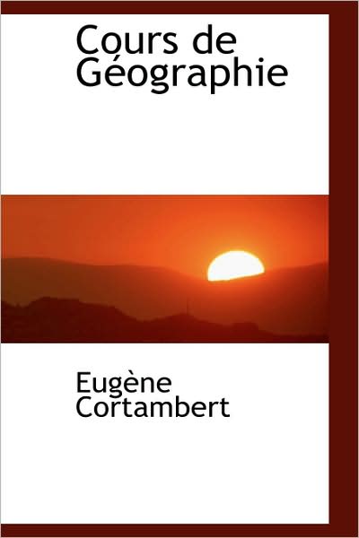 Cours De Géographie - Eugène Cortambert - Kirjat - BiblioLife - 9781103198955 - keskiviikko 11. helmikuuta 2009