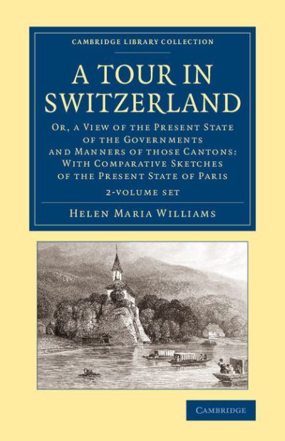 Cover for Helen Maria Williams · A Tour in Switzerland 2 Volume Set: Or, a View of the Present State of the Governments and Manners of those Cantons: With Comparative Sketches of the Present State of Paris - Cambridge Library Collection - Travel, Europe (Book pack) (2013)