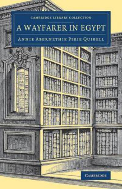 A Wayfarer in Egypt - Cambridge Library Collection - Egyptology - Annie Abernethie Pirie Quibell - Books - Cambridge University Press - 9781108081955 - August 10, 2017