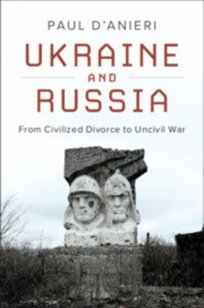 Cover for D'Anieri, Paul (University of California, Riverside) · Ukraine and Russia: From Civilized Divorce to Uncivil War (Paperback Book) (2019)