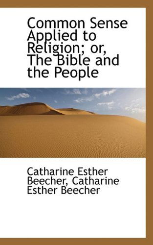 Cover for Catharine Esther Beecher · Common Sense Applied to Religion; Or, the Bible and the People (Hardcover Book) (2009)