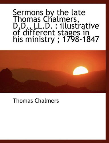 Sermons by the Late Thomas Chalmers, D.D., LL.D.: Illustrative of Different Stages in His Ministry - Thomas Chalmers - Books - BiblioLife - 9781116716955 - November 10, 2009