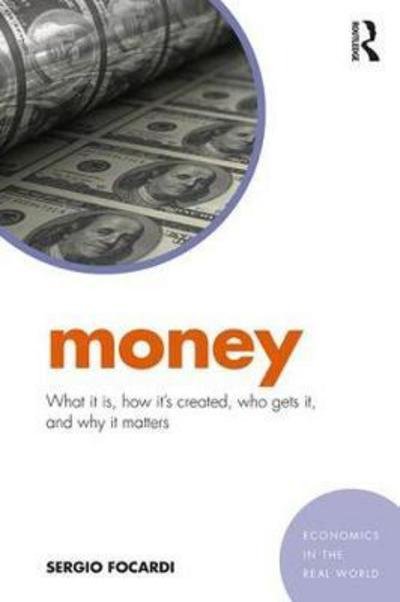 Money: What It Is, How It’s Created, Who Gets It, and Why It Matters - Economics in the Real World - Sergio M. Focardi - Kirjat - Taylor & Francis Ltd - 9781138228955 - keskiviikko 28. maaliskuuta 2018