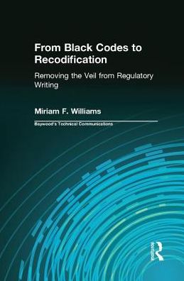 From Black Codes to Recodification: Removing the Veil from Regulatory Writing - Baywood's Technical Communications - Miriam Williams - Books - Taylor & Francis Ltd - 9781138637955 - March 29, 2017