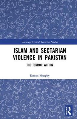 Cover for Eamon Murphy · Islam and Sectarian Violence in Pakistan: The Terror Within - Routledge Critical Terrorism Studies (Hardcover Book) (2018)