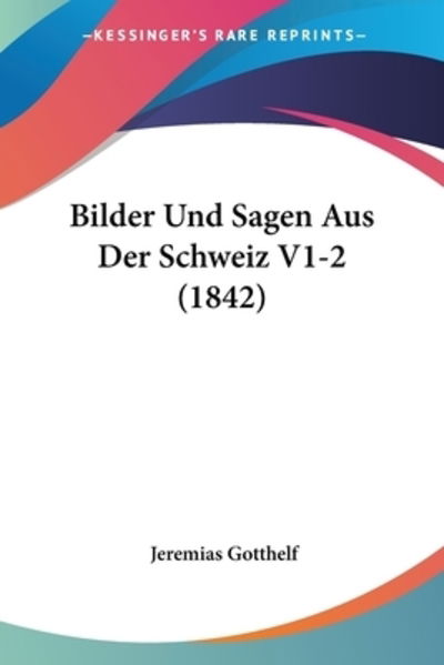 Cover for Jeremias Gotthelf · Bilder Und Sagen Aus Der Schweiz V1-2 (1842) (Paperback Book) (2010)