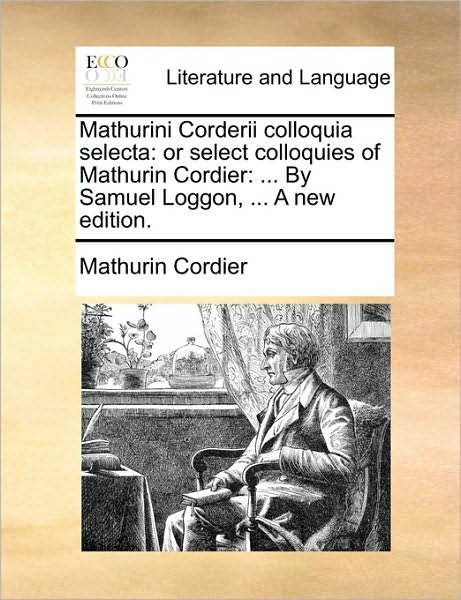 Cover for Mathurin Cordier · Mathurini Corderii Colloquia Selecta: or Select Colloquies of Mathurin Cordier: ... by Samuel Loggon, ... a New Edition. (Paperback Book) (2010)