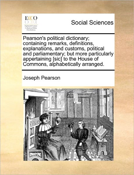 Cover for Joseph Pearson · Pearson's Political Dictionary; Containing Remarks, Definitions, Explanations, and Customs, Political and Parliamentary; but More Particularly Apperta (Paperback Book) (2010)