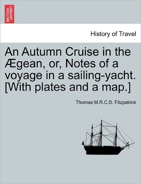 Cover for Thomas M R C S Fitzpatrick · An Autumn Cruise in the Gean, Or, Notes of a Voyage in a Sailing-yacht. [with Plates and a Map.] (Paperback Book) (2011)