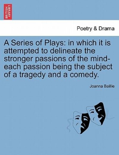 A Series of Plays: in Which It is Attempted to Delineate the Stronger Passions of the Mind-each Passion Being the Subject of a Tragedy an - Joanna Baillie - Livres - British Library, Historical Print Editio - 9781241104955 - 17 février 2011