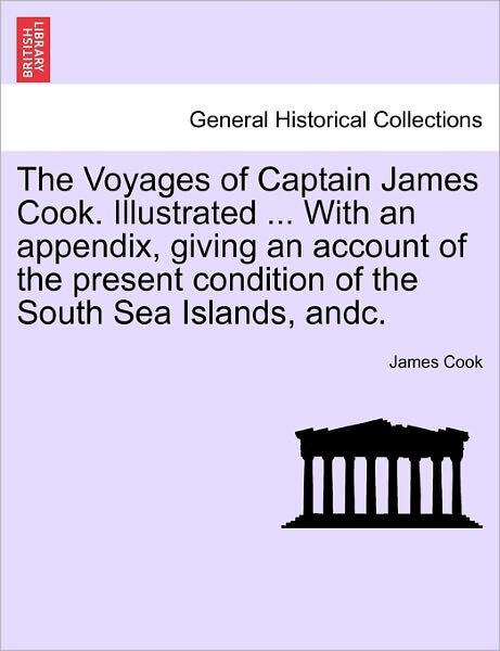 Cover for James Cook · The Voyages of Captain James Cook. Illustrated ... with an Appendix, Giving an Account of the Present Condition of the South Sea Islands, Andc. (Taschenbuch) (2011)