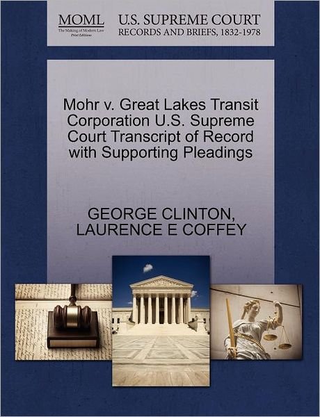 Mohr V. Great Lakes Transit Corporation U.s. Supreme Court Transcript of Record with Supporting Pleadings - George Clinton - Books - Gale Ecco, U.S. Supreme Court Records - 9781270278955 - October 27, 2011