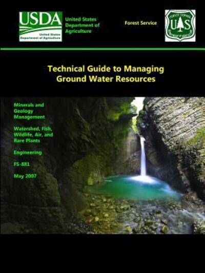 Technical Guide to Managing Ground Water Resources - U.S. Department of Agriculture - Books - Lulu.com - 9781329666955 - November 3, 2015