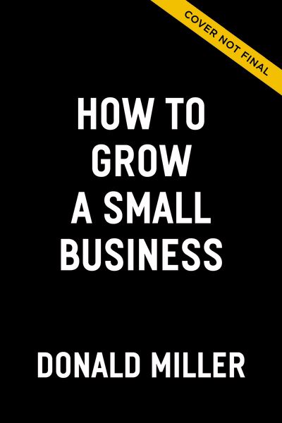 Cover for Donald Miller · How to Grow Your Small Business: A 6-Step Plan to Help Your Business Take Off (Inbunden Bok) (2023)