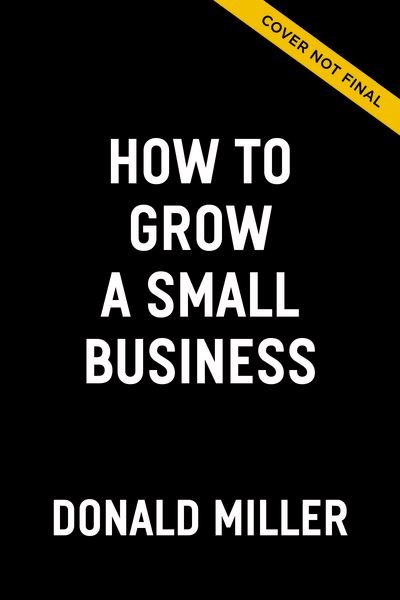 Cover for Donald Miller · How to Grow Your Small Business: A 6-Step Plan to Help Your Business Take Off (Gebundenes Buch) (2023)
