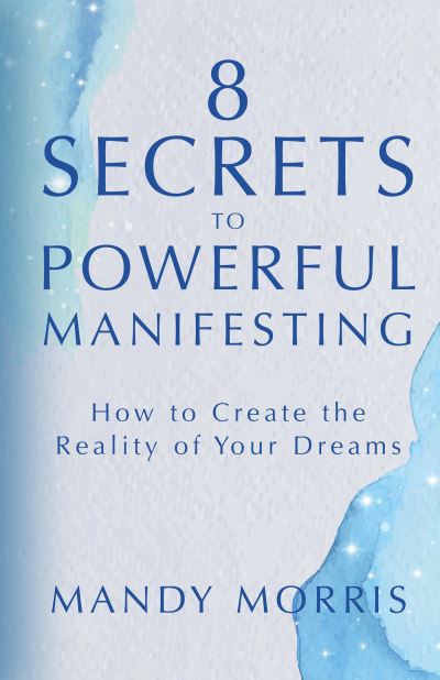 Cover for Mandy Morris · 8 Secrets to Powerful Manifesting: How to Create the Reality of Your Dreams (Hardcover Book) (2022)