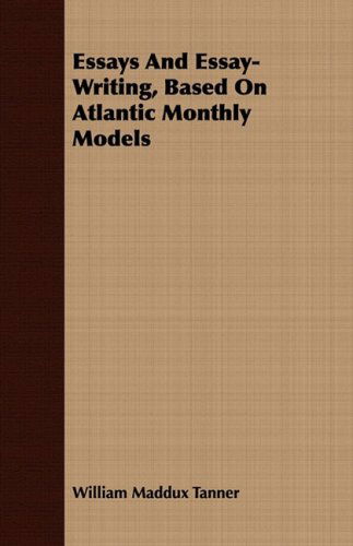 Cover for William Maddux Tanner · Essays and Essay-writing, Based on Atlantic Monthly Models (Paperback Book) (2008)