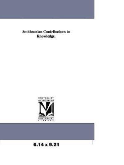 Smithsonian Contributions to Knowledge.: Vol. 21 - Michigan Historical Reprint Series - Books - Scholarly Publishing Office, University  - 9781418188955 - September 13, 2006