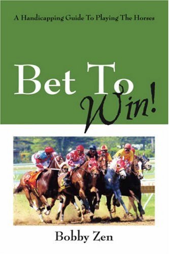 Cover for Bobby Zen · Bet to Win! a Handicapping Guide to Playing the Horses (Paperback Book) (2007)