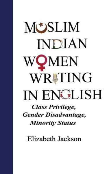 Cover for Elizabeth Jackson · Muslim Indian Women Writing in English: Class Privilege, Gender Disadvantage, Minority Status (Hardcover bog) [New edition] (2017)